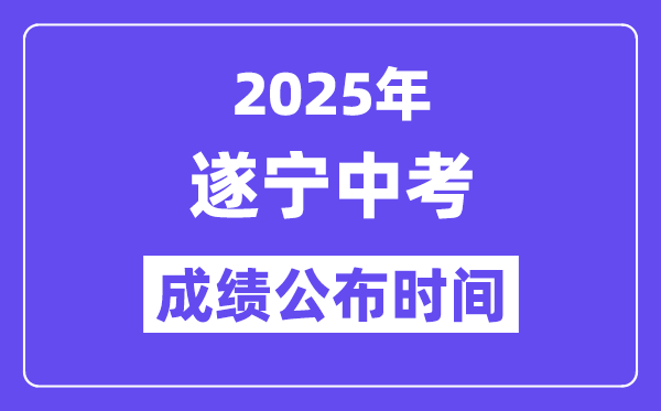 2025遂寧中考成績公布時間,具體幾月幾號可以查分？