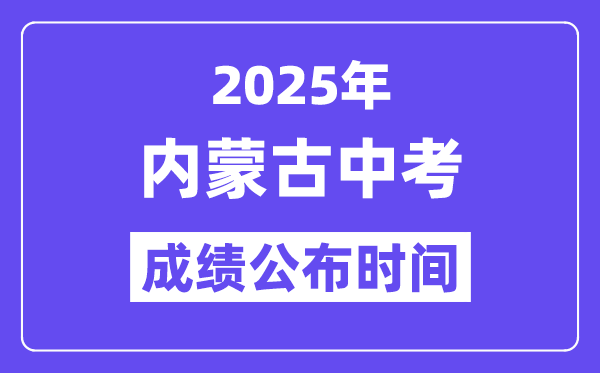 2025內蒙古各地中考成績公布時間,具體幾月幾號可以查分？