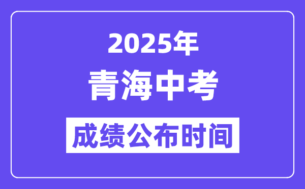 2025青海各地中考成績公布時間,具體幾月幾號可以查分？