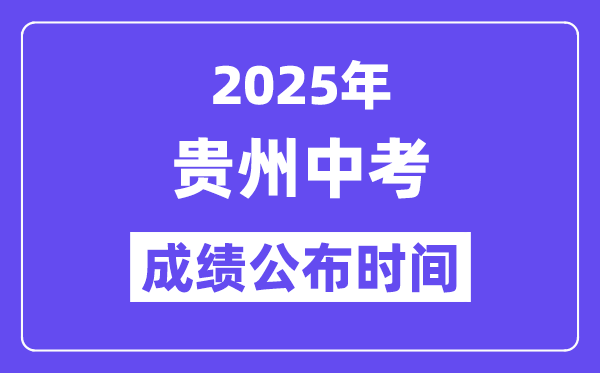 2025貴州各地中考成績公布時間,具體幾月幾號可以查分？