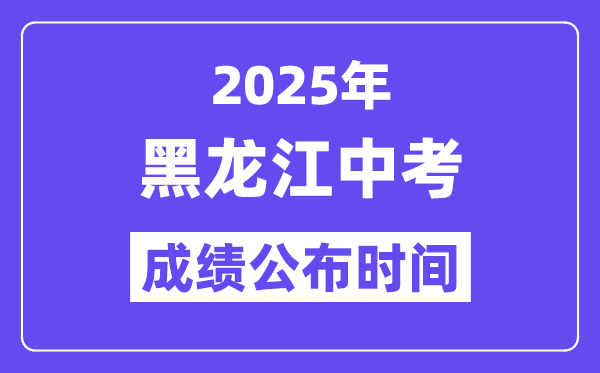 2025黑龍江各地中考成績公布時間,具體幾月幾號可以查分？
