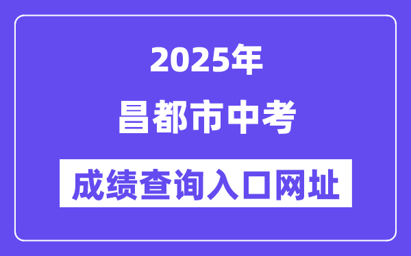 2025昌都市中考成績查詢入口網址(http://xxcx.zsks.edu.xizang.gov.cn:8082)