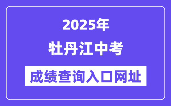 2025牡丹江中考成績查詢入口網址(http://jyj.mdj.gov.cn/)