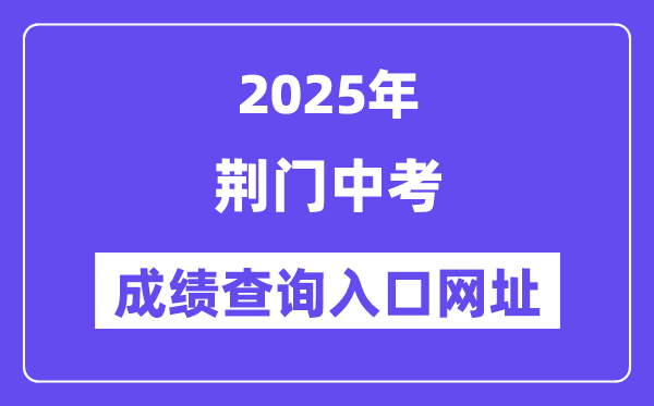 2025荊門中考成績查詢入口網址(https://gzjd.hubzs.com.cn)