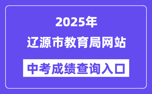 2025遼源市教育局官網中考成績查詢入口（http://jyj.liaoyuan.gov.cn/）