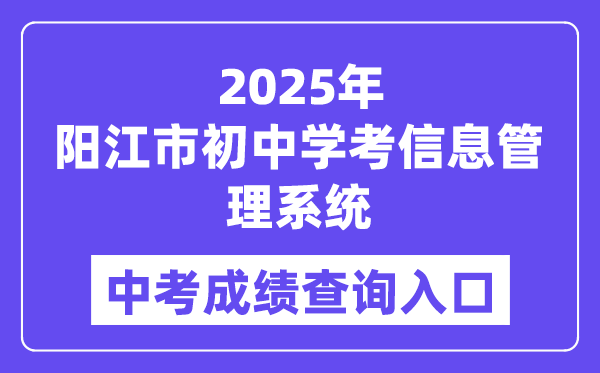 2025陽江市初中學考信息管理系統中考成績查詢入口（http://219.129.189.243:7002/yjzk/）