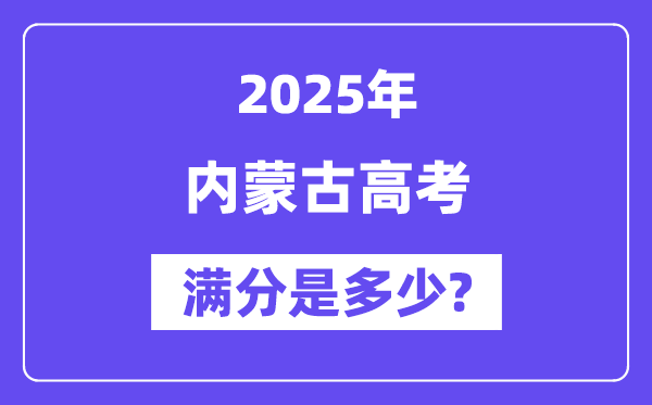 內蒙古高考滿分是多少,2025年高考各科目總分多少分？