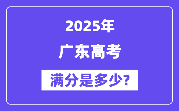 廣東高考滿分是多少,2025年高考各科目總分多少分?