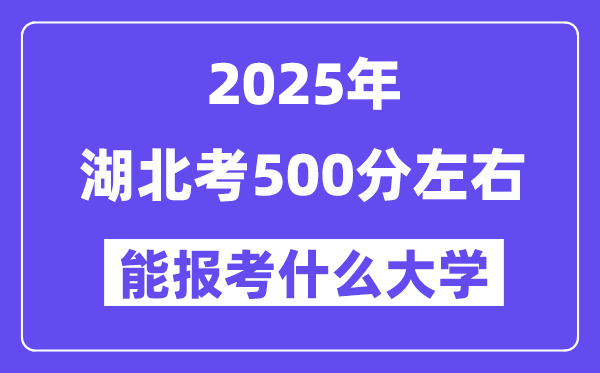 2025年湖北考500分左右能報考上什么大學?附位次排名對照表