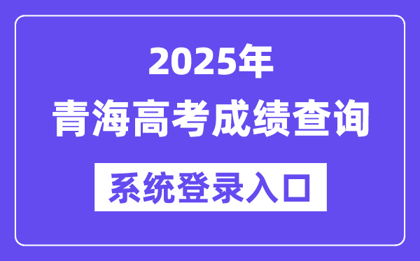 2025青海高考成績(jī)查詢系統(tǒng)登錄入口(https://www.qhjyks.com)