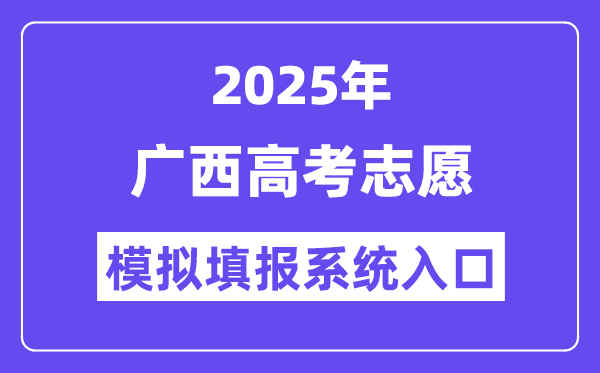 2025年廣西高考志愿模擬填報系統入口(https://www.gxeea.cn)