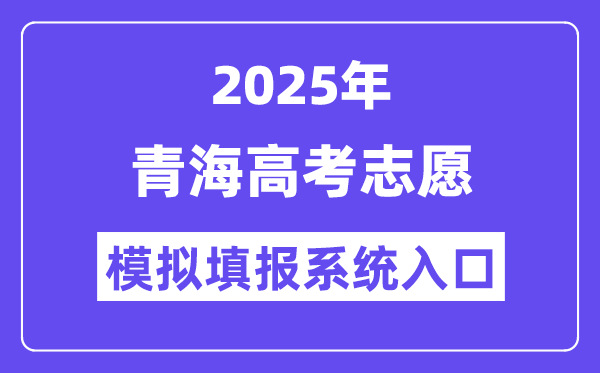 2025年青海高考志愿模擬填報系統入口(https://www.qhjyks.com)