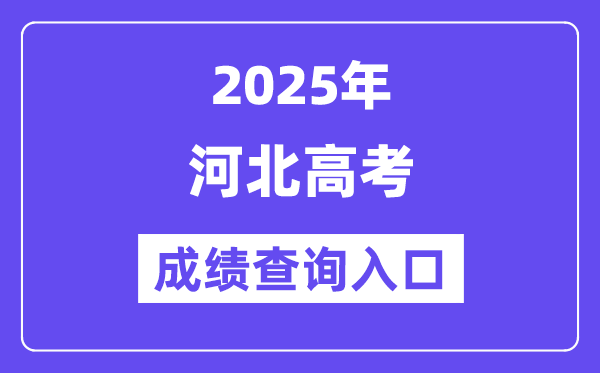2025年河北省高考成績查詢入口（http://www.hebeea.edu.cn）