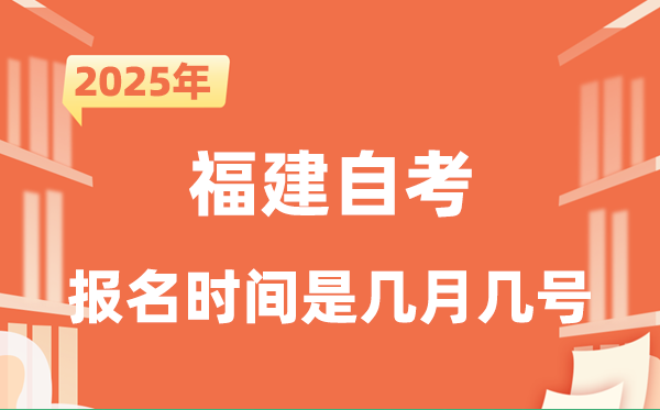 2025年下半年福建自考報名時間是什么時候?