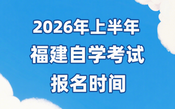 2026年上半年福建自考報名時間是什么時候?