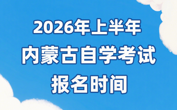 2026年上半年內蒙古自考報名時間是什么時候?