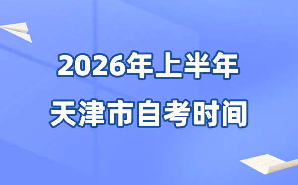 天津市2026年上半年自考時間表,具體是什么時候?