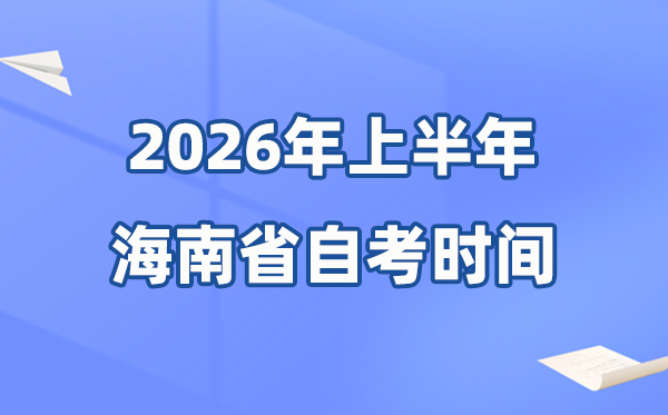 海南省2026年上半年自考時間表,具體是什么時候?