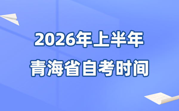 青海省2026年上半年自考時間表,具體是什么時候?
