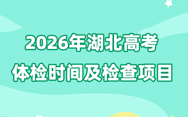 湖北2026年高考體檢時(shí)間是什么時(shí)候,自3月上旬開(kāi)始