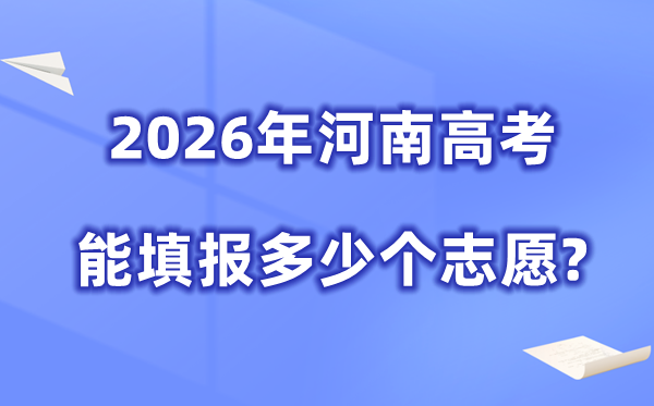 2026年河南可以填多少個高考志愿,各批次能報考的學校和專業數量